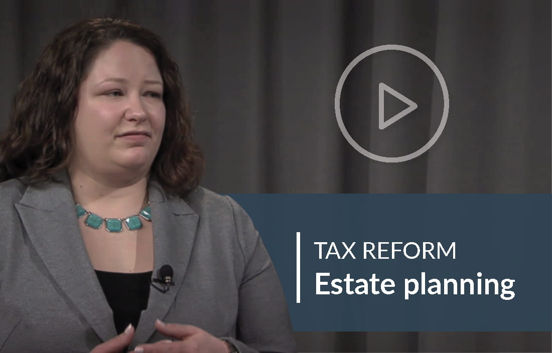 Tax Reform Video: Ensure your estate plan accomplishes your post-tax reform goals